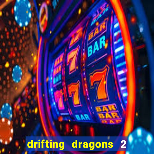 drifting dragons 2 temporada drifting dragons vai ter